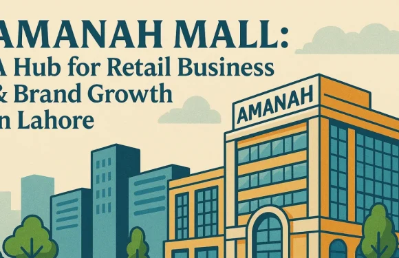 Amanah Mall: A Hub for Retail Business & Brand Growth in Lahore