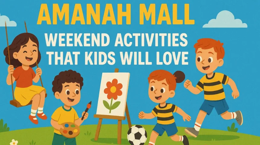 Amanah Mall Weekend Activities That Kids Will Love