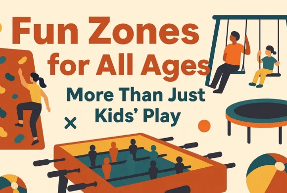 Fun Zones for All Ages – More Than Just Kid’s Play