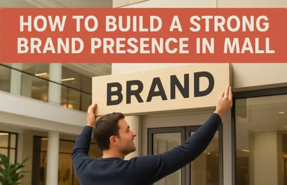 How to Build a Strong Brand Presence in a Mall (With a Focus on Amanah Mall)