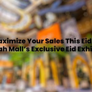 Maximize Your Sales This Eid at Amanah Mall’s Exclusive Eid Exhibition!