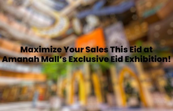Maximize Your Sales This Eid at Amanah Mall’s Exclusive Eid Exhibition!